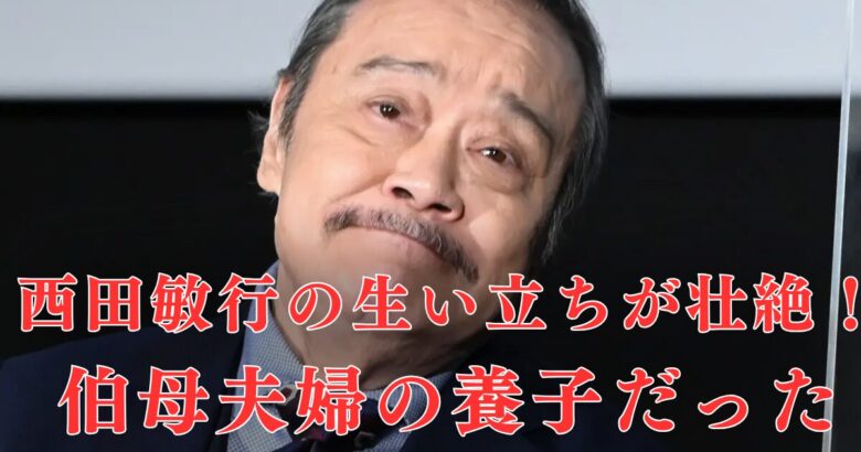 西田敏行の生い立ちが壮絶！父と死別→母の再婚→伯母夫婦の養子の過去が与えた影響とは？