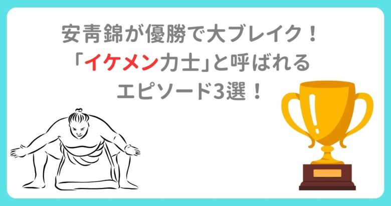 安青錦が優勝で大ブレイク！「イケメン力士」と呼ばれるエピソード3選！