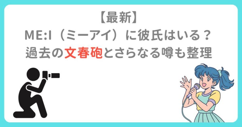 【最新】 ME:I（ミーアイ）に彼氏はいる？ 過去の文春砲とさらなる噂も整理